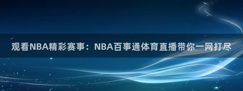 球友直播nba在线直播：观看NBA精彩赛事：NBA百事通体育直播带你一网打尽