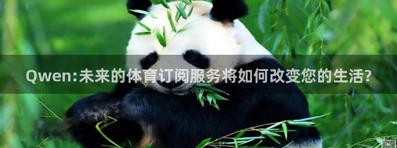 nba直播球友：Qwen:未来的体育订阅服务将如何改变您的生活?
