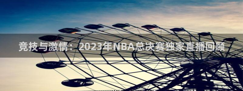 球友体育在线直播：竞技与激情：2023年NBA总决赛独家直播回顾